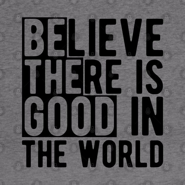 Believe there is a good in the world by KC Happy Shop